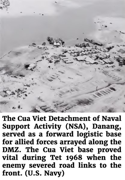 Photo of the Cua Viet Detachment of Naval Support Activity (NSA), Danang, served as a forward logistic base for allied forces arrayed along the DMZ. The Cua Viet base proved vital during Tet 1968 when the enemy severed road links to the front. (U.S. Navy)